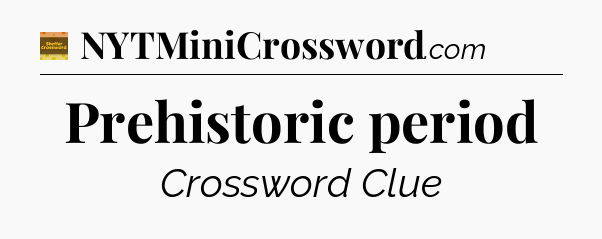 Prehistoric period crossword clue Eugene Sheffer