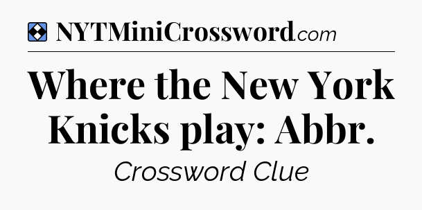 Solution: Where the New York Knicks play: Abbr - NYT Mini Crossword