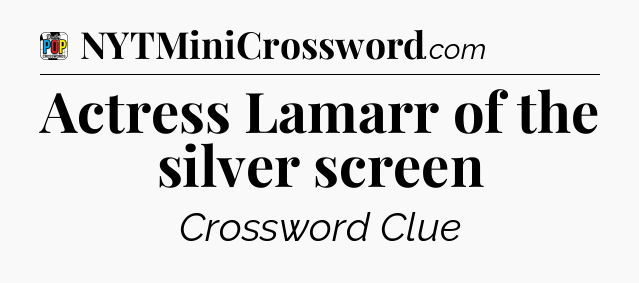 Actress Lamarr of the silver screen Crossword Clue