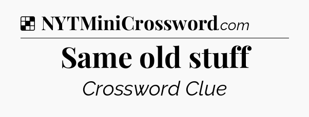 Solution: Same old stuff - NYT Crossword