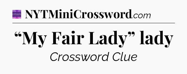 “My Fair Lady” lady - Thomas Joseph Crossword