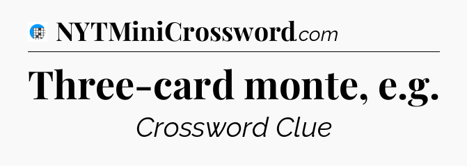 Three-card monte, e.g Crossword Clue