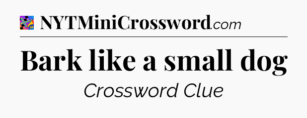 Bark like a small dog Crossword Clue