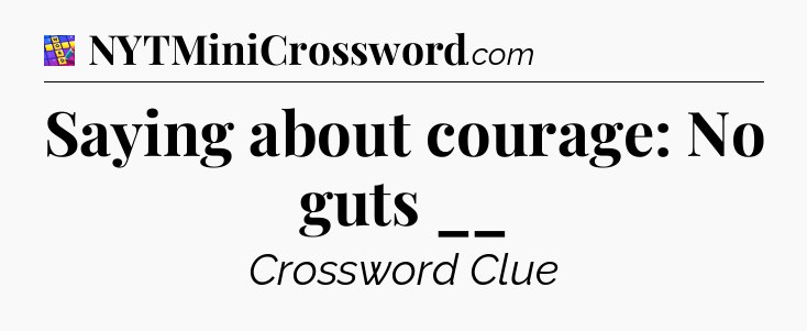 Saying about courage: No guts __ Codycross