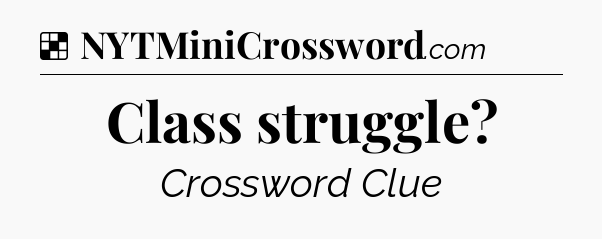 Solution: Class struggle - NYT Crossword