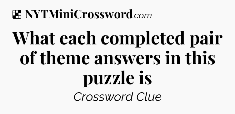 Solution: What each completed pair of theme answers in this puzzle is - NYT Crossword