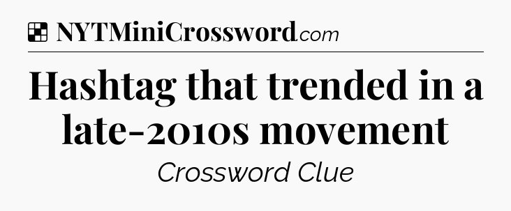 Solution: Hashtag that trended in a late-2010s movement - NYT Crossword