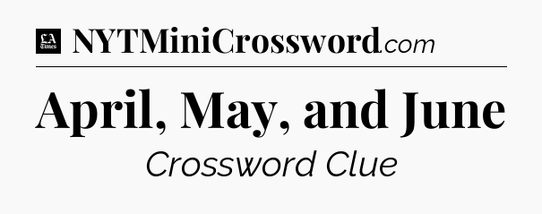 April, May, and June - LA Times Crossword
