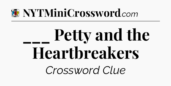 ___ Petty and the Heartbreakers Crossword Clue