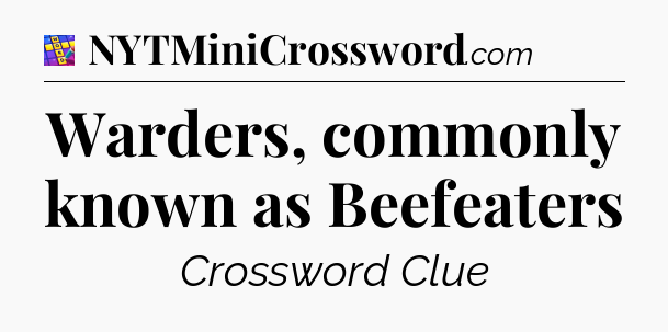 Warders, commonly known as Beefeaters Codycross