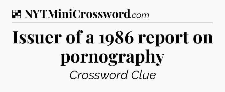 Solution: Issuer of a 1986 report on pornography - NYT Crossword