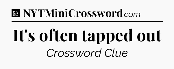 It's often tapped out - LA Times Crossword