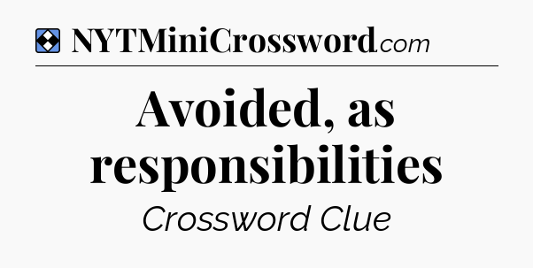 Solution: Avoided, as responsibilities - NYT Mini Crossword