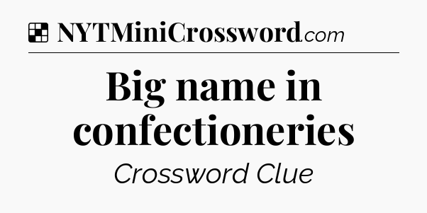 Solution: Big name in confectioneries - NYT Crossword