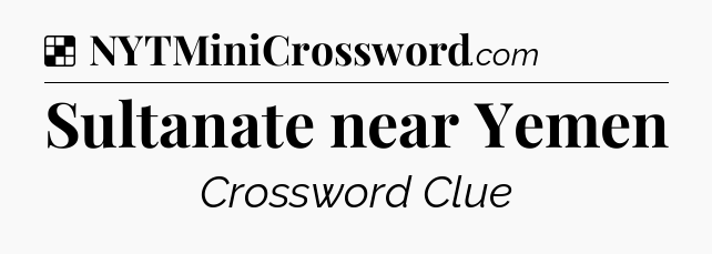 Solution: Sultanate near Yemen - NYT Crossword