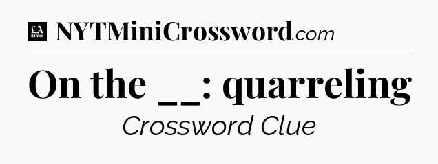 On the __: quarreling - LA Times Crossword