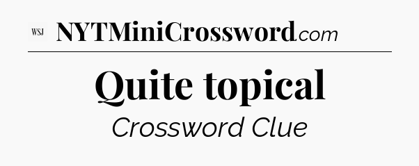 Quite topical - WSJ Crossword
