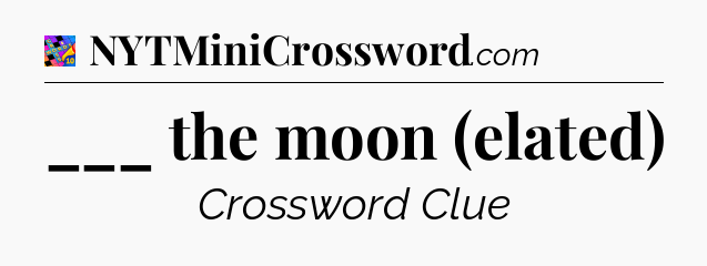 ___ the moon (elated) Crossword Clue