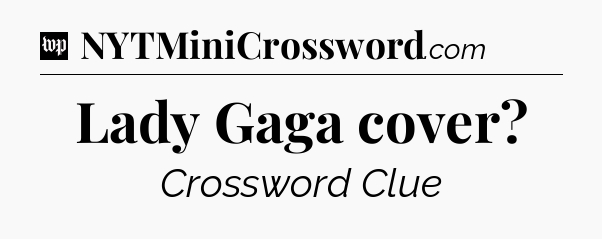 Lady Gaga cover Crossword Clue