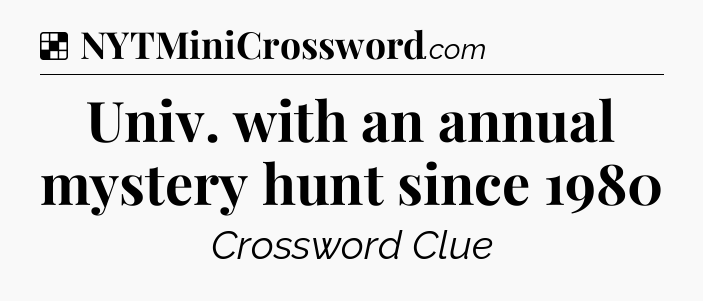 Solution: Univ. with an annual mystery hunt since 1980 - NYT Crossword