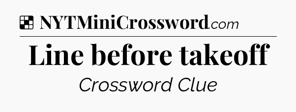Solution: Line before takeoff - NYT Crossword