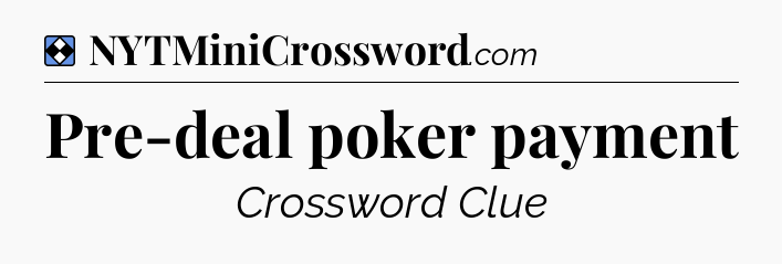 Solution: Pre-deal poker payment - NYT Mini Crossword