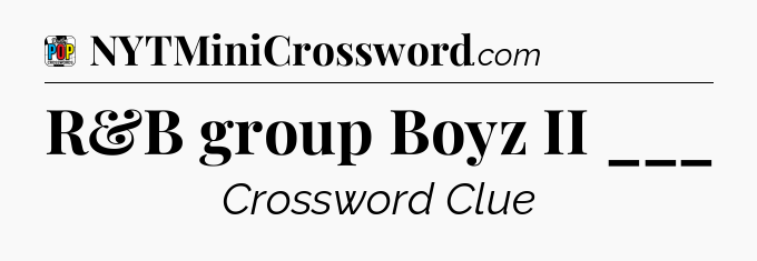 R&B group Boyz II ___ Crossword Clue