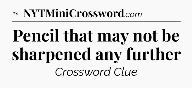 Pencil that may not be sharpened any further - WSJ Crossword