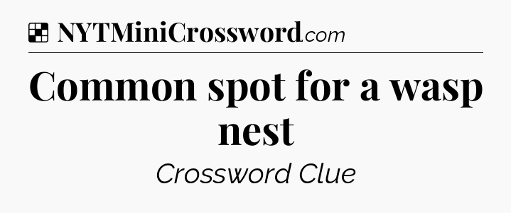 Solution: Common spot for a wasp nest - NYT Crossword