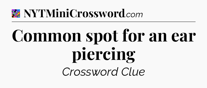 Common spot for an ear piercing Crossword Clue