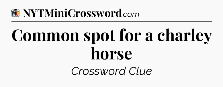 Common spot for a charley horse Crossword Clue