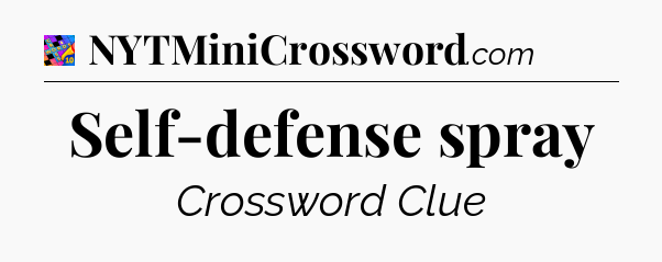 Self-defense spray Crossword Clue