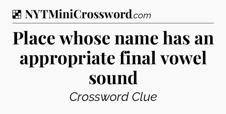 Solution: Place whose name has an appropriate final vowel sound - NYT Crossword