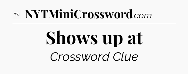 Shows up at - WSJ Crossword