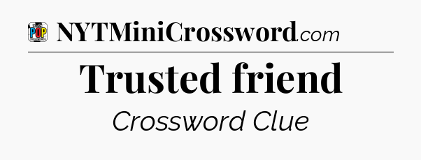Trusted friend Crossword Clue