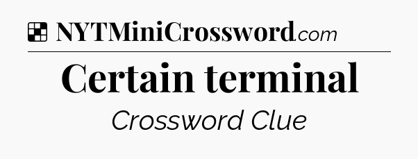 Solution: Certain terminal - NYT Crossword