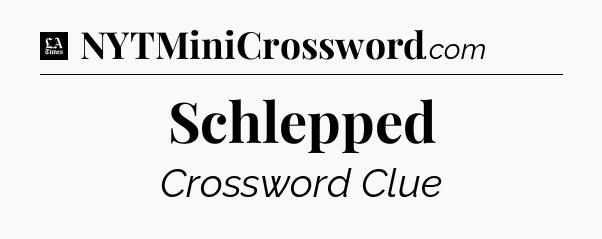 Schlepped - LA Times Crossword