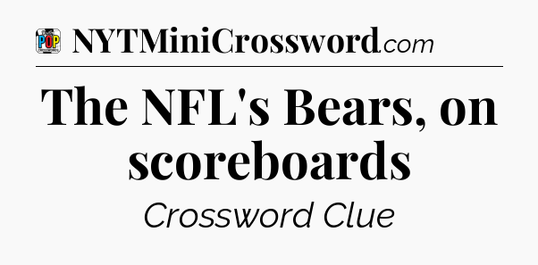 The NFL's Bears, on scoreboards Crossword Clue