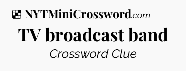 Solution: TV broadcast band - NYT Crossword