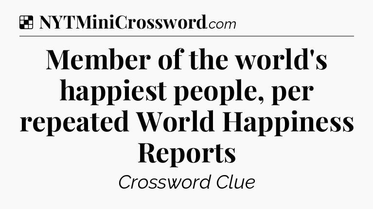 Solution: Member of the world's happiest people, per repeated World Happiness Reports - NYT Crossword