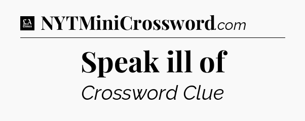 Speak ill of - LA Times Crossword