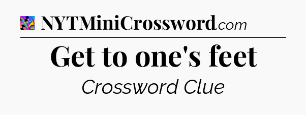 Get to one's feet Crossword Clue