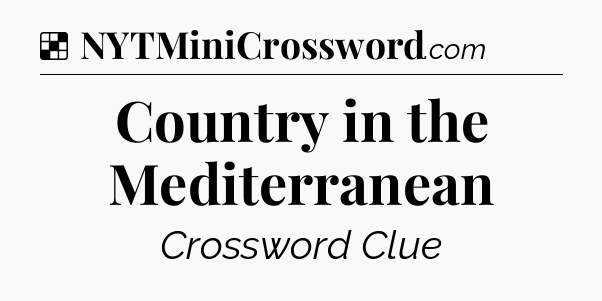 Solution: Country in the Mediterranean - NYT Crossword
