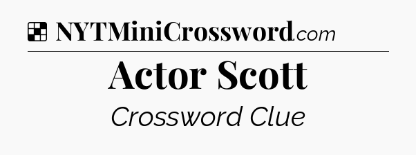Solution: Actor Scott - NYT Crossword