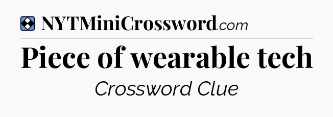 Solution: Piece of wearable tech - NYT Mini Crossword
