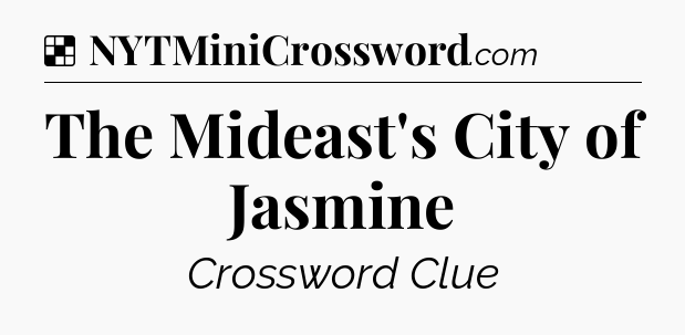 Solution: The Mideast's City of Jasmine - NYT Crossword