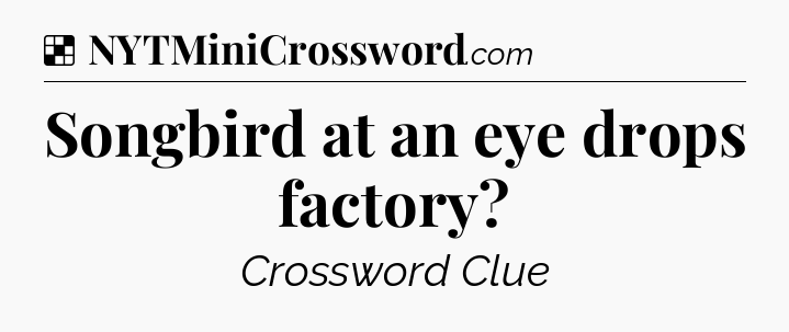 Solution: Songbird at an eye drops factory - NYT Crossword