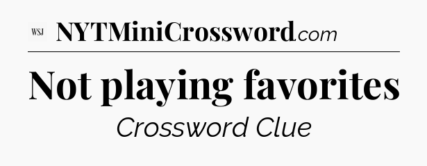 Not playing favorites - WSJ Crossword