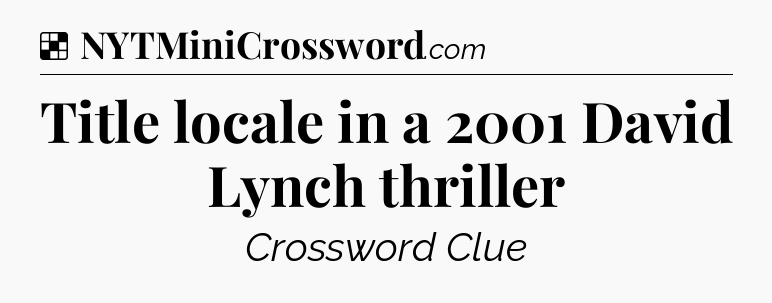 Solution: Title locale in a 2001 David Lynch thriller - NYT Crossword