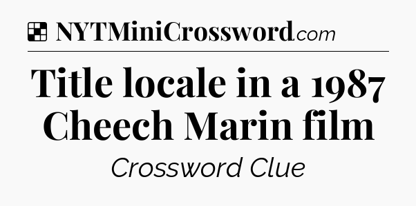 Solution: Title locale in a 1987 Cheech Marin film - NYT Crossword